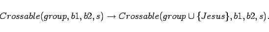 \begin{displaymath}
Crossable(group,b1,b2,s)
\rightarrow Crossable(group \cup \{Jesus\},b1,b2,s).
\end{displaymath}