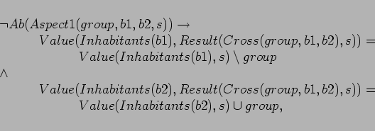\begin{displaymath}
\begin{array}[l]{l}
\lnot Ab(Aspect1(group,b1,b2,s))
\right...
...quad\quad Value(Inhabitants(b2),s) \cup group, \\
\end{array}\end{displaymath}