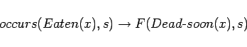 \begin{displaymath}
occurs(Eaten(x),s) \rightarrow F(Dead\mbox{-}soon(x),s)
\end{displaymath}