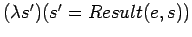 $(\lambda s')(s' = Result(e,s))$