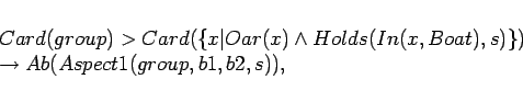 \begin{displaymath}
\begin{array}[l]{l}
Card(group) > Card(\{x\vert Oar(x) \lan...
...),s)\}) \\
\rightarrow Ab(Aspect1(group,b1,b2,s)),
\end{array}\end{displaymath}