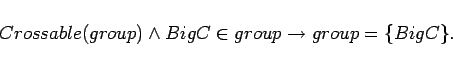 \begin{displaymath}
Crossable(group) \land BigC \in group \rightarrow group = \{BigC\}.
\end{displaymath}