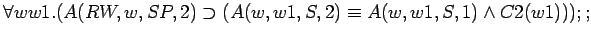 $\forall w w1.(A(RW,w,SP,2)\supset (A(w,w1,S,2)\equiv A(w,w1,S,1)\land C2(w1)));;$
