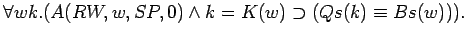 $\forall w k.(A(RW,w,SP,0)\land k=K(w)\supset (Qs(k)\equiv Bs(w))).$
