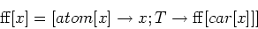 \begin{displaymath}{\rm ff} [x] = [atom [x] \rightarrow x; T \rightarrow {\rm ff} [car [x]]]\end{displaymath}