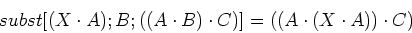 \begin{displaymath}subst [(X \cdot A); B; ((A \cdot B) \cdot C)] = ((A \cdot (X \cdot A)) \cdot C)\end{displaymath}