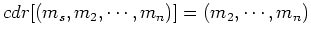$cdr [(m_s, m_2, \cdots, m_n)] = (m_2, \cdots , m_n)$