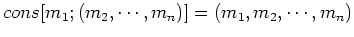 $cons [m_1; (m_2, \cdots, m_n)] = (m_1, m_2, \cdots, m_n)$