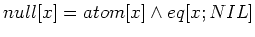 $null [x] = atom [x] \wedge eq [x; NIL]$