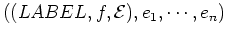 $(( LABEL, f, {\cal E}), e_1, \cdots, e_n)$