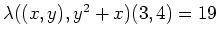 $\lambda((x,y),y^2 +x)(3,4) = 19$