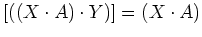 $[((X \cdot A) \cdot Y)] = (X \cdot A)$