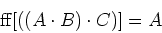 \begin{displaymath}{\rm ff} [((A \cdot B) \cdot C)] = A\end{displaymath}