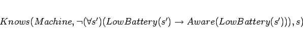 \begin{displaymath}
\begin{array}[l]{l}
Knows(Machine, \lnot (\forall s')(LowBattery(s')
\rightarrow Aware(LowBattery(s'))),s)
\end{array}\end{displaymath}