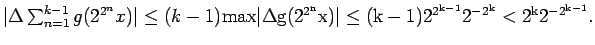 $\vert\Delta\sum_{n=1}^{k-1}g(2^{2^n}x)\vert \leq (k-1) \rm {max} \vert\Delta
g(2^{2^n}x)\vert \leq (k - 1)2^{2^{k-1}}2^{-2^k} < 2^k2^{-2^{k-1}}.$