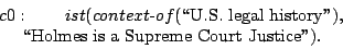 \begin{eqnarray*}
\begin{array}{l}
c0: \quad\quad ist(context\hbox{-}of(\hbox{\lq\lq ...
... \ \ \ \hbox{\lq\lq Holmes is a Supreme Court Justice''}).
\end{array}\end{eqnarray*}