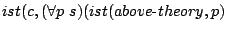 $\textstyle ist(c,(\forall p\ s)(ist(above\hbox{-}theory,p)$