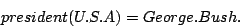 \begin{displaymath}president(U.S.A) = George.Bush.\end{displaymath}