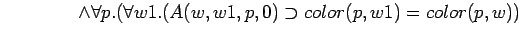 $\quad\quad\quad\quad \land \forall p.(\forall w1.(A(w,w1,p,0) \supset color(p,w1)=color(p,w))$